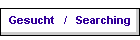 Gesucht   /   Searching